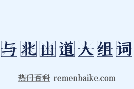 与北山道人组词是什么意思的图片